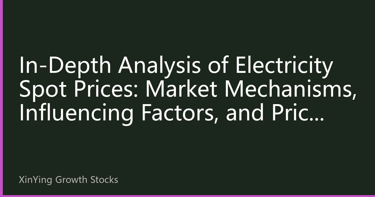 In-Depth Analysis of Electricity Spot Prices: Market Mechanisms, Influencing Factors, and Price Volatility Logic